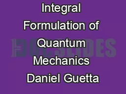 The Path Integral Formulation of Quantum Mechanics Daniel Guetta