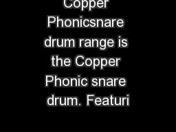 Copper Phonicsnare drum range is the Copper Phonic snare drum. Featuri