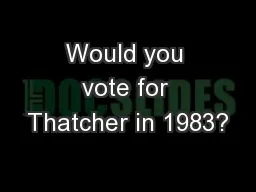 Would you vote for Thatcher in 1983?