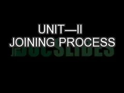 UNIT—II JOINING PROCESS