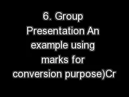 6. Group Presentation An example using marks for conversion purpose)Cr