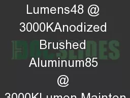 Total Lumens48 @ 3000KAnodized Brushed Aluminum85 @ 3000KLumen Mainten