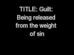 TITLE: Guilt: Being released from the weight of sin