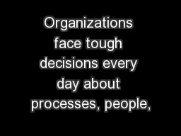 Organizations face tough decisions every day about processes, people,