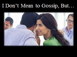 I Don’t Mean to Gossip, But…
