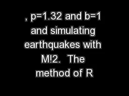 , p=1.32 and b=1 and simulating earthquakes with M!2.  The method of R