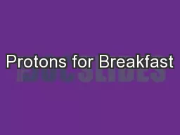 Protons for Breakfast