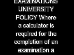 Academic Registry February  CALCULATORS IN EXAMINATIONS UNIVERSITY POLICY Where a calculator is required for the completion of an examination a student may use any basic scientific calculator except