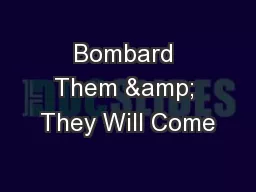 Bombard Them & They Will Come