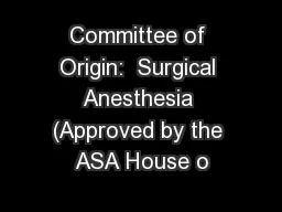 Committee of Origin:  Surgical Anesthesia (Approved by the ASA House o