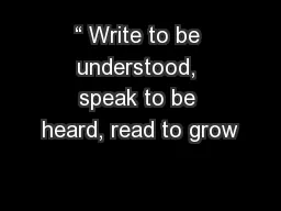 “ Write to be understood, speak to be heard, read to grow