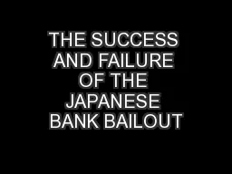 THE SUCCESS AND FAILURE OF THE JAPANESE BANK BAILOUT