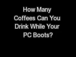 How Many Coffees Can You Drink While Your PC Boots?