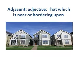 Adjacent: adjective: That which is near or bordering upon