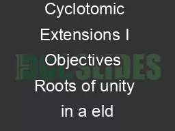 Lecture   Cyclotomic Extensions I Objectives  Roots of unity in a eld