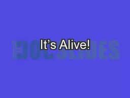 It’s Alive!