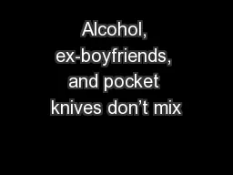 Alcohol, ex-boyfriends, and pocket knives don’t mix