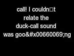 call! I couldn’t relate the duck-call sound was goo�ng