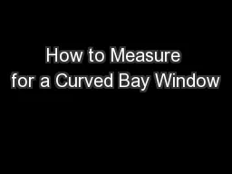 How to Measure for a Curved Bay Window