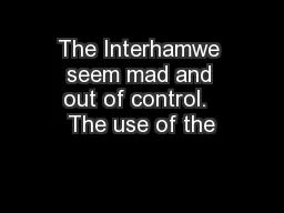The Interhamwe seem mad and out of control.  The use of the