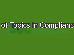 H ot Topics in Compliance: