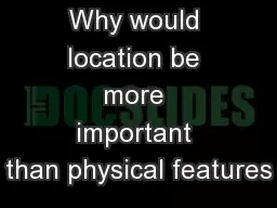 Why would location be more important than physical features