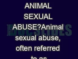 WHAT IS ANIMAL SEXUAL ABUSE?Animal sexual abuse, often referred to as