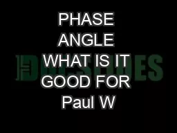 PHASE ANGLE WHAT IS IT GOOD FOR Paul W