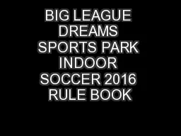 BIG LEAGUE DREAMS SPORTS PARK INDOOR SOCCER 2016 RULE BOOK