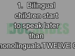 1.  Bilingual children start to speak later than monolinguals.TWELVE C