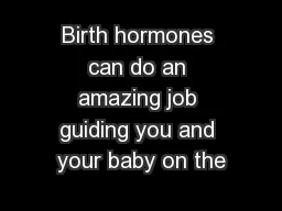 Birth hormones can do an amazing job guiding you and your baby on the
