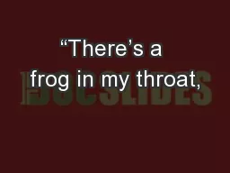 “There’s a frog in my throat,