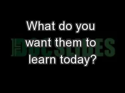 What do you want them to learn today?