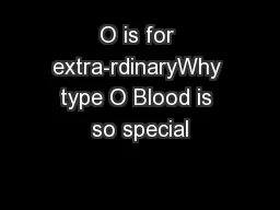 O is for extra-rdinaryWhy type O Blood is so special