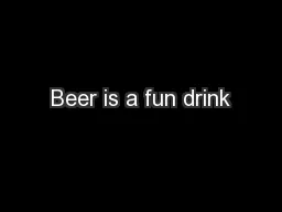 Beer is a fun drink