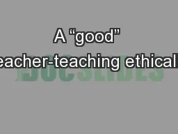 A “good” teacher-teaching ethically