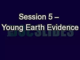 Session 5 – Young Earth Evidence
