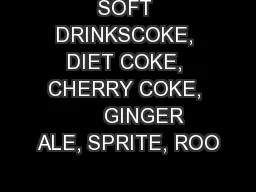 SOFT DRINKSCOKE, DIET COKE, CHERRY COKE,       GINGER ALE, SPRITE, ROO