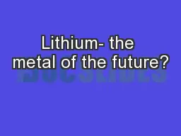 Lithium- the metal of the future?