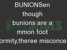 BUNIONSen though bunions are a mmon foot deformity,theree misconceptio