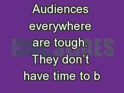 Audiences everywhere are tough. They don’t have time to b