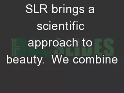 SLR brings a scientific approach to beauty.  We combine