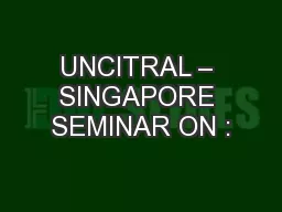 UNCITRAL – SINGAPORE SEMINAR ON :