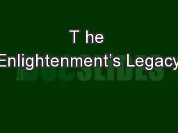 T he Enlightenment’s Legacy