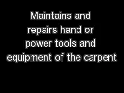 Maintains and repairs hand or power tools and equipment of the carpent