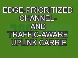 EDGE-PRIORITIZED CHANNEL- AND TRAFFIC-AWARE UPLINK CARRIE