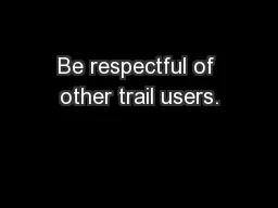 Be respectful of other trail users.