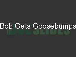 Bob Gets Goosebumps