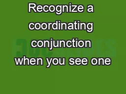 Recognize a coordinating conjunction when you see one