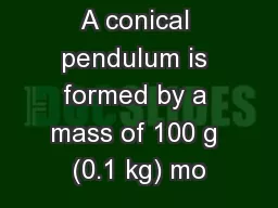 A conical pendulum is formed by a mass of 100 g (0.1 kg) mo
